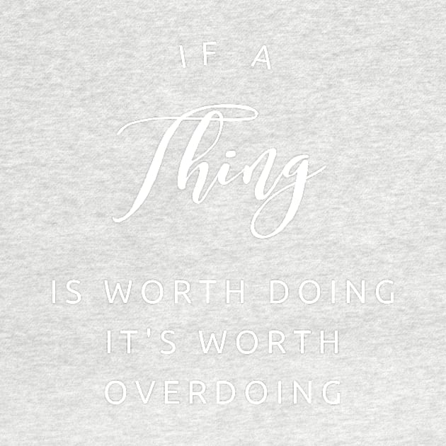 If a thing is worth doing, its worth OVERdoing (white text) by PersianFMts